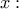 x: