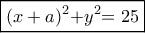 \boxed{{(x + a)^2}{\rm{ + }}{y^2}{{ = 25}}} 