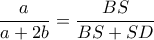 \dfrac{a}{a+2b}=\dfrac{BS}{BS+SD}
