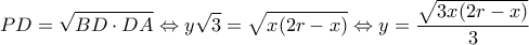 \displaystyle PD = \sqrt {BD \cdot DA}  \Leftrightarrow y\sqrt 3  = \sqrt {x(2r - x)}  \Leftrightarrow y = \frac{{\sqrt {3x(2r - x)} }}{3}