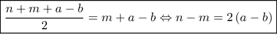 \boxed{\frac{{n + m + a - b}}{2} = m + a - b \Leftrightarrow n - m = 2\left( {a - b} \right)}