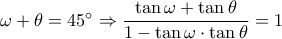\omega  + \theta  = 45^\circ  \Rightarrow \dfrac{{\tan \omega  + \tan \theta }}{{1 - \tan \omega  \cdot \tan \theta }} = 1