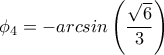 \phi _4=-arcsin\left(\dfrac{\sqrt{6}}{3}\right)
