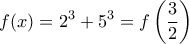 \displaystyle f(x) = {2^3} + {5^3} = f\left( {\frac{3}{2}} \right)