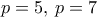 p=5, \, p=7