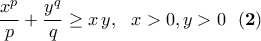 \displaystyle{\frac{x^p}{p}+\dfrac{y^q}{q}\geq x\,y, \ \ x>0, y>0 \ \ \bf{(2)}} \displaystyle{\frac{x^p}{p}+\dfrac{y^q}{q}\geq x\,y, \ \ x>0, y>0 \ \ \bf{(2)}}