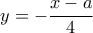 y=-\dfrac {x-a}{4} 
