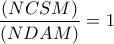 \dfrac{(NCSM)}{(NDAM)}=1