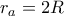 r_a = 2R 