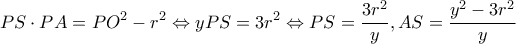 \displaystyle PS \cdot PA = P{O^2} - {r^2} \Leftrightarrow yPS = 3{r^2} \Leftrightarrow PS = \frac{{3{r^2}}}{y},AS = \frac{{{y^2} - 3{r^2}}}{y}
