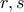 r , s