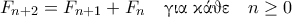 \displaystyle{F_{n+2} = F_{n+1} + F_{n} \quad \text{\gr &gamma;&iota;&alpha; &kappa;ά&theta;&epsilon;} \quad n \geq 0}