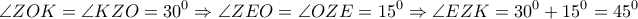 \displaystyle{\angle ZOK = \angle KZO = {30^0} \Rightarrow \angle ZEO = \angle OZE = {15^0} \Rightarrow \angle EZK = {30^0} + {15^0} = {45^0}}