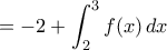 \displaystyle = -2 + \int_{2}^{3} f(x) \,dx