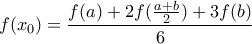 \displaystyle{f(x_{0})=\frac{f(a)+2f(\frac{a+b}{2})+3f(b)}{6}}