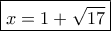 \boxed{x = 1 + \sqrt {17} } \boxed{x = 1 + \sqrt {17} }