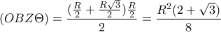 \displaystyle (OBZ\Theta )=\frac{(\frac{R}{2}+\frac{R\sqrt{3}}{2})\frac{R}{2}}{2}=\frac{R^{2}(2+\sqrt{3})}{8}