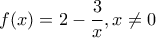 \displaystyle{ f(x)=2-\frac{3}{x}, x\ne 0}