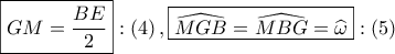 \displaystyle{ 
\boxed{GM = \frac{{BE}} 
{2}}:\left( 4 \right),\boxed{\widehat{MGB} = \widehat{MBG} = \widehat\omega }:\left( 5 \right) 
}