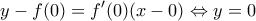 \displaystyle y-f(0)={f}'(0)(x-0)\Leftrightarrow y=0 \displaystyle y-f(0)={f}'(0)(x-0)\Leftrightarrow y=0