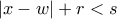 \left | x-w \right |+r< s