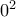 0^2