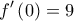 \displaystyle{f'\left( 0 \right) = 9} \displaystyle{f'\left( 0 \right) = 9}