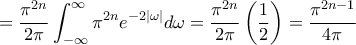 \displaystyle
= \frac{\pi^{2n}}{2\pi} \int_{-\infty}^{\infty} \pi^{2n} e^{-2|\omega|} d\omega = \frac{\pi^{2n}}{2\pi} \left( \frac{1}{2} \right) = \frac{\pi^{2n-1}}{4\pi}
\displaystyle
= \frac{\pi^{2n}}{2\pi} \int_{-\infty}^{\infty} \pi^{2n} e^{-2|\omega|} d\omega = \frac{\pi^{2n}}{2\pi} \left( \frac{1}{2} \right) = \frac{\pi^{2n-1}}{4\pi}