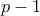 \displaystyle{p-1}