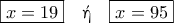 \displaystyle{ \boxed{x=19}  \quad \textnormal{\gr ή}\quad  \boxed{x=95} }