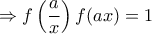 \displaystyle{\Rightarrow f\left(\frac {a}{x}\right)f(ax)=1}