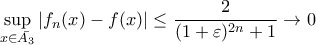 \displaystyle\sup_{x\in\bar{A_{3}}}|f_{n}(x)-f(x)|\leq\frac{2}{(1+\varepsilon)^{2n}+1}\to0