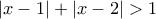 \displaystyle{|x-1|+|x-2|>1}