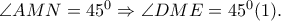 \angle AMN=45^{0}\Rightarrow \angle DME=45^{0}(1).
