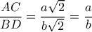 \displaystyle \frac{{AC}}{{BD}} = \frac{{a\sqrt 2 }}{{b\sqrt 2 }} = \frac{a}{b}