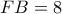 FB = 8