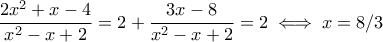 \dfrac{2x^2+x-4}{x^2-x+2}=2+\dfrac{3x-8}{x^2-x+2}=2\iff x=8/3