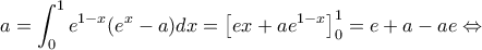 \displaystyle a = \int_0^1 {{e^{1 - x}}} ({e^x} - a)dx = \left[ {ex + a{e^{1 - x}}} \right]_0^1 = e + a - ae \Leftrightarrow 