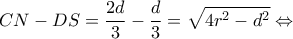 \displaystyle CN - DS = \frac{{2d}}{3} - \frac{d}{3} = \sqrt {4{r^2} - {d^2}}  \Leftrightarrow 