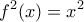 \displaystyle {f^2}(x) = {x^2}