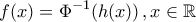 \displaystyle{f(x)=\Phi^{-1}(h(x))\,,x\in\mathbb{R}}