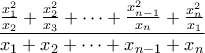 \displaystyle\frac{\frac{x^2_1}{x_2}+\frac{x^2_2}{x_3}+\cdots+\frac{x^2_{n-1}}{x_n}+\frac{x^2_n}{x_1}}{x_1+x_2+\cdots +x_{n-1}+x_n}