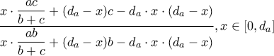\dfrac{x\cdot \dfrac{ac}{b+c}+({{d}_{a}}-x)c-{{d}_{a}}\cdot x\cdot \left( {{d}_{a}}-x \right)}{x\cdot \dfrac{ab}{b+c}+({{d}_{a}}-x)b-{{d}_{a}}\cdot x\cdot \left( {{d}_{a}}-x \right)},x\in \left[ 0,{{d}_{a}} \right]