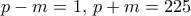 p-m=1, \, p+m=225