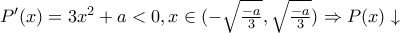  P'(x)=3x^2+a <0 , x\in (-\sqrt{\frac{-a}{3}},\sqrt{\frac{-a}{3}})\Rightarrow P(x) \downarrow 