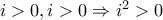 i>0, i>0 \Rightarrow i^2>0