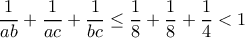 \dfrac{1}{ab}+\dfrac{1}{ac}+\dfrac{1}{bc}\leq \dfrac{1}{8}+\dfrac{1}{8}+\dfrac{1}{4}< 1