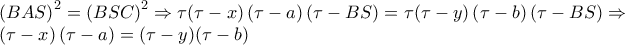 \displaystyle{{\left( {BAS} \right)^2} = {\left( {BSC} \right)^2} \Rightarrow \tau (\tau  - x)\left( {\tau  - a} \right)\left( {\tau  - BS} \right) = \tau (\tau  - y)\left( {\tau  - b} \right)\left( {\tau  - BS} \right) \Rightarrow 
 
\displaystyle{(\tau  - x)\left( {\tau  - a} \right) = (\tau  - y)(\tau  - b)}