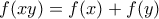 \displaystyle{f(xy)=f(x)+f(y)}