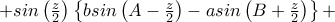  +sin\left ( \frac{z}{2} \right )\left \{b sin\left ( A-\frac{z}{2} \right ) -asin\left ( B+\frac{z}{2} \right )\right \}+